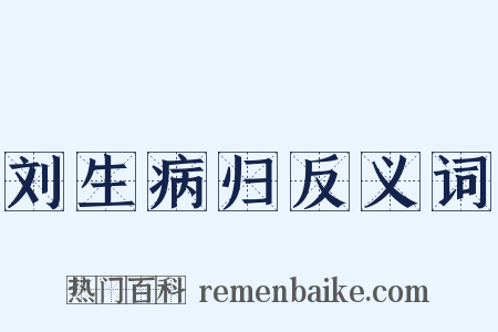 刘生病归反义词是什么意思的图片